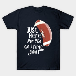 JUST HERE FOR THE HALFTIME SHOW T-Shirt